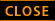 CLOSE